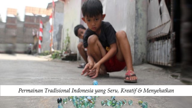 Permainan Tradisional Indonesia yang Seru, Kreatif & Menyehatkan